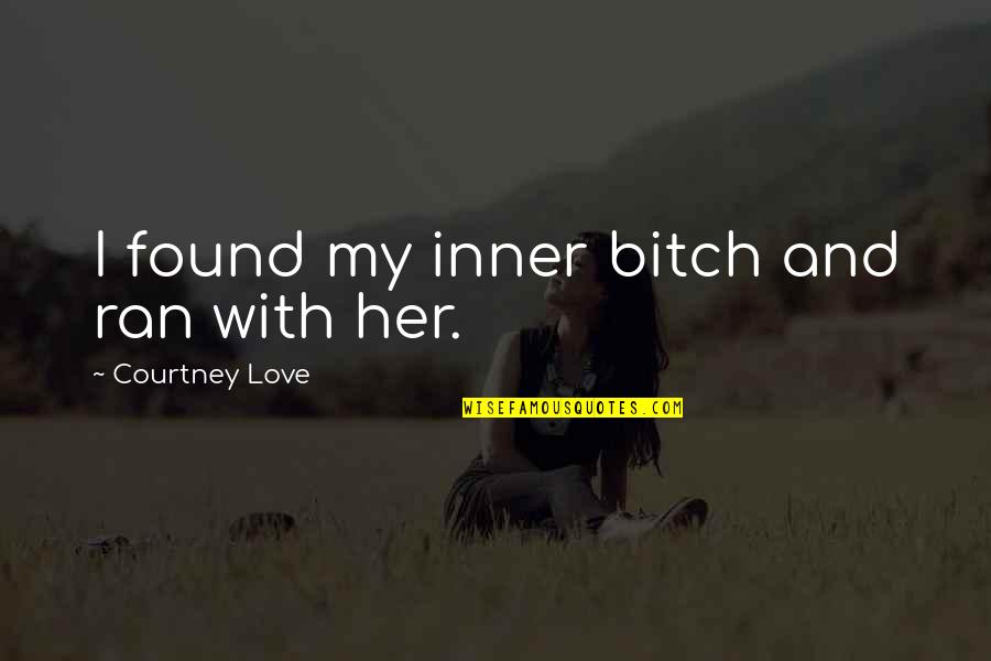 Puhua School Quotes By Courtney Love: I found my inner bitch and ran with Puhua School Quotes By Courtney Love: I found my inner bitch and ran with
