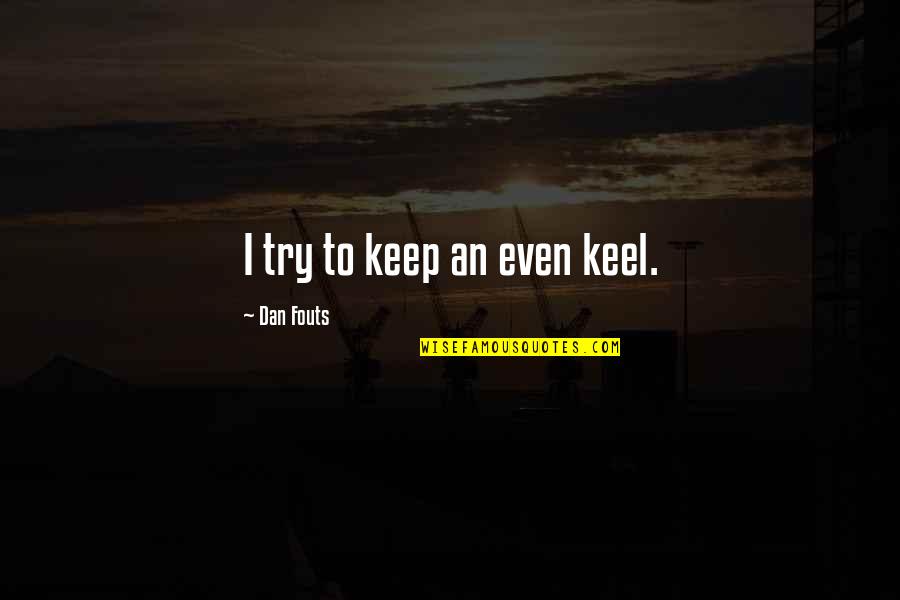 Puidokas Mindaugas Quotes By Dan Fouts: I try to keep an even keel. Puidokas Mindaugas Quotes By Dan Fouts: I try to keep an even keel.