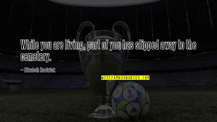 Puig Usa Quotes By Elizabeth Hardwick: While you are living, part of you has Puig Usa Quotes By Elizabeth Hardwick: While you are living, part of you has