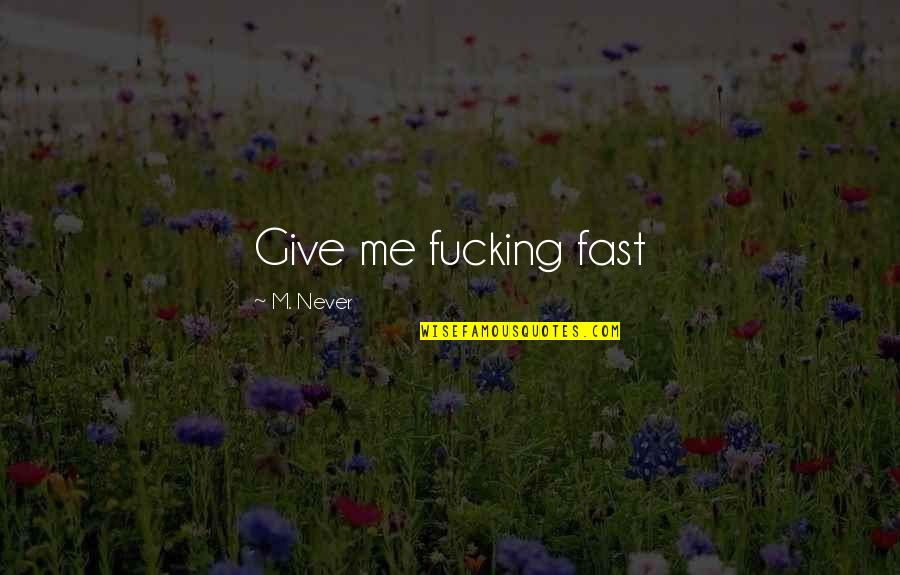 Puigdemont Mason Quotes By M. Never: Give me fucking fast Puigdemont Mason Quotes By M. Never: Give me fucking fast