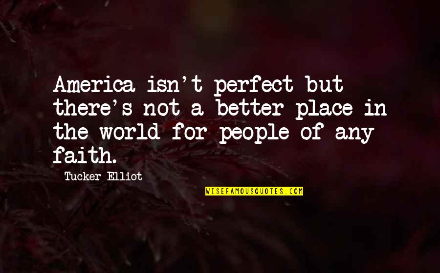 Puigdemont Mason Quotes By Tucker Elliot: America isn't perfect but there's not a better Puigdemont Mason Quotes By Tucker Elliot: America isn't perfect but there's not a better