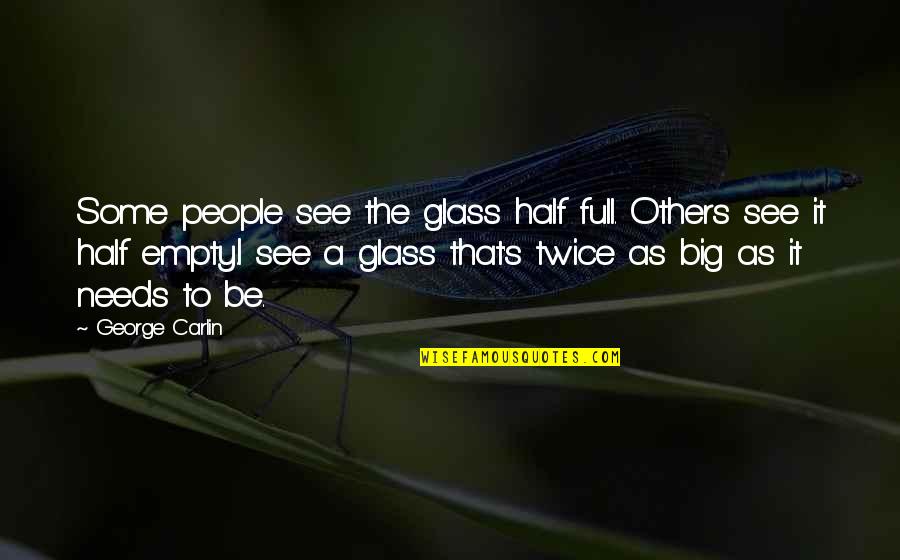Puigdemont Partido Quotes By George Carlin: Some people see the glass half full. Others Puigdemont Partido Quotes By George Carlin: Some people see the glass half full. Others