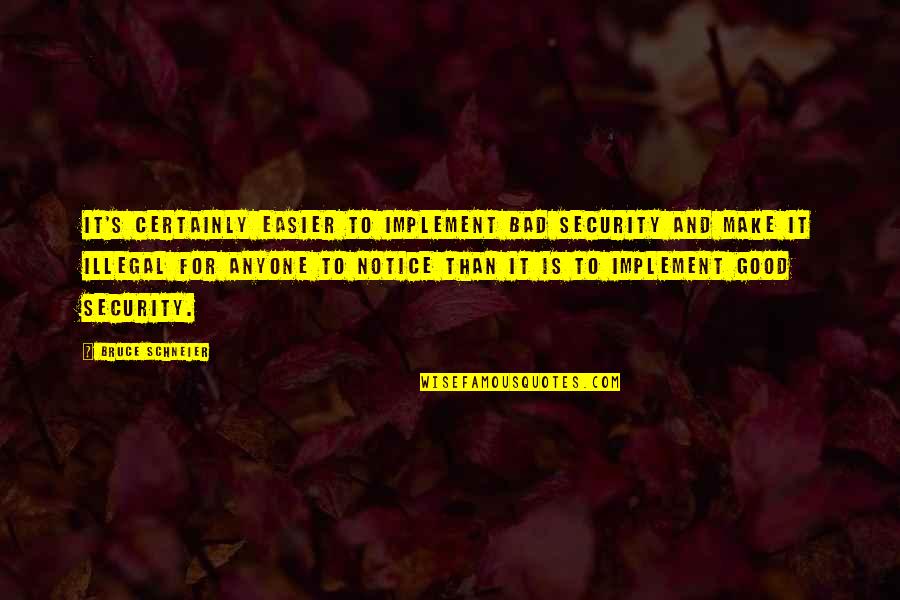 Puigdemont Quotes By Bruce Schneier: It's certainly easier to implement bad security and Puigdemont Quotes By Bruce Schneier: It's certainly easier to implement bad security and