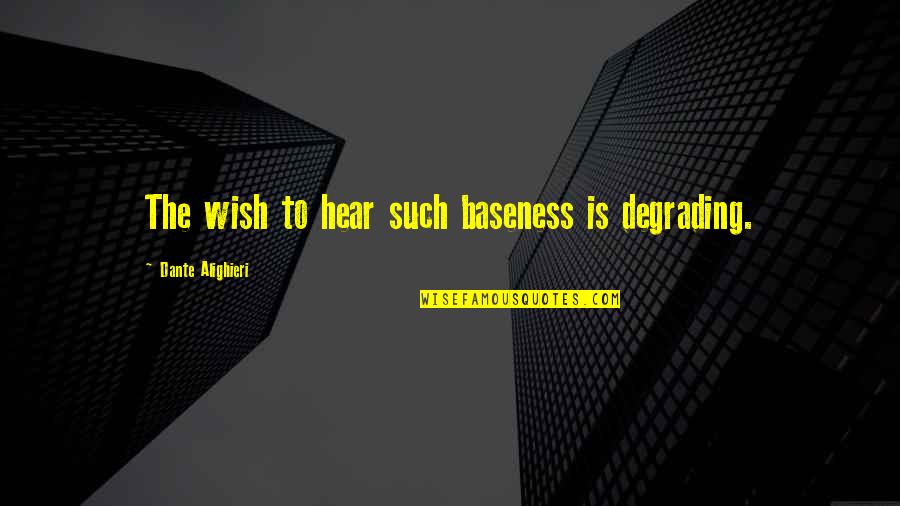 Puiling Quotes By Dante Alighieri: The wish to hear such baseness is degrading.