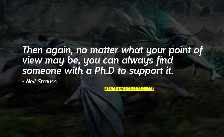 Puinsai Quotes By Neil Strauss: Then again, no matter what your point of Puinsai Quotes By Neil Strauss: Then again, no matter what your point of
