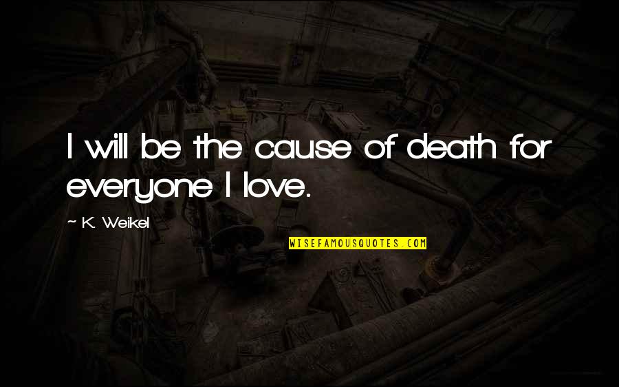Puisi Cinta Quotes By K. Weikel: I will be the cause of death for