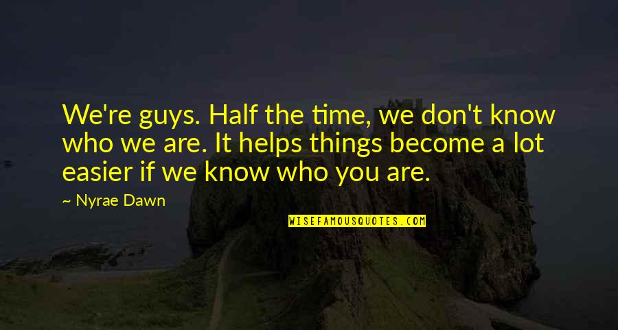 Puisquil Quotes By Nyrae Dawn: We're guys. Half the time, we don't know
