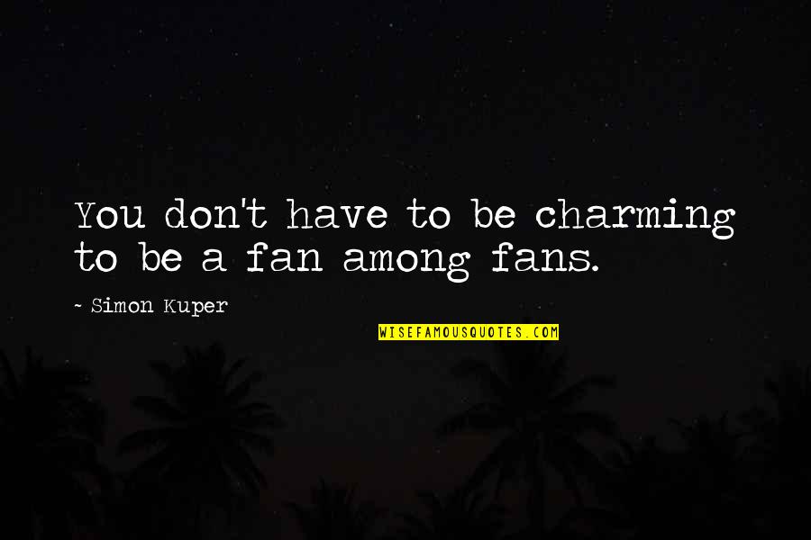 Puisquil Quotes By Simon Kuper: You don't have to be charming to be Puisquil Quotes By Simon Kuper: You don't have to be charming to be