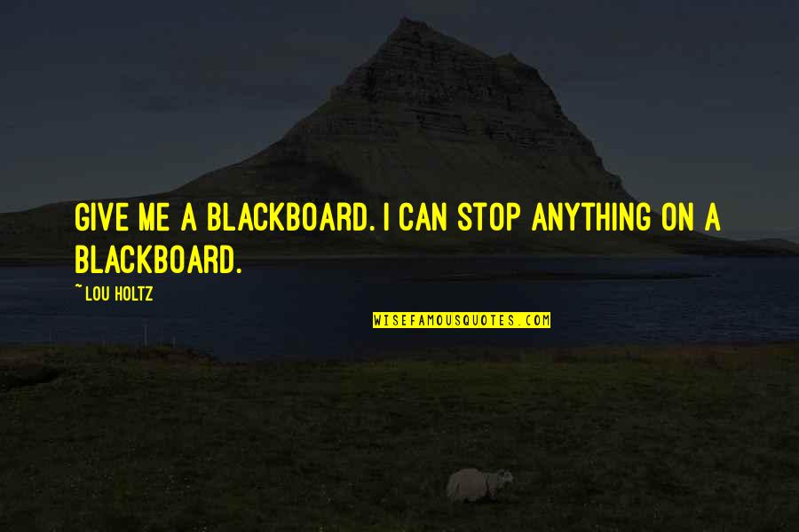 Puissance Quotes By Lou Holtz: Give me a blackboard. I can stop anything