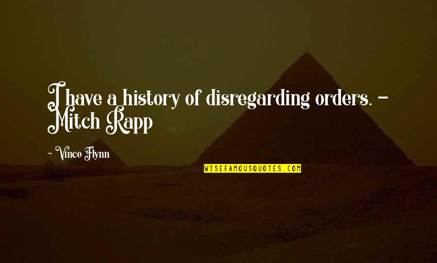 Puissant Didi Quotes By Vince Flynn: I have a history of disregarding orders. - Puissant Didi Quotes By Vince Flynn: I have a history of disregarding orders. -