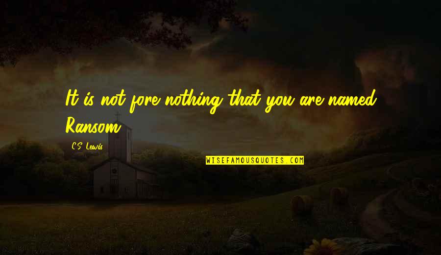 Puissant Quotes By C.S. Lewis: It is not fore nothing that you are Puissant Quotes By C.S. Lewis: It is not fore nothing that you are