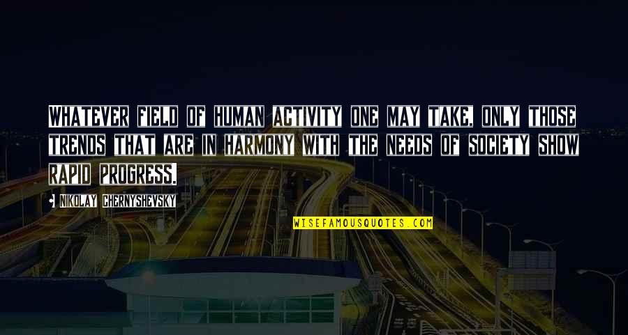 Puissant Quotes By Nikolay Chernyshevsky: Whatever field of human activity one may take, Puissant Quotes By Nikolay Chernyshevsky: Whatever field of human activity one may take,