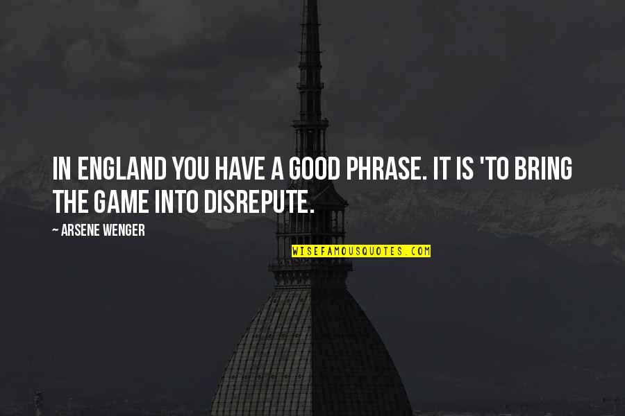 Puissantly Quotes By Arsene Wenger: In England you have a good phrase. It