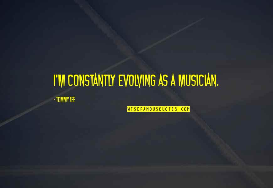 Puissants Whiskies Quotes By Tommy Lee: I'm constantly evolving as a musician. Puissants Whiskies Quotes By Tommy Lee: I'm constantly evolving as a musician.