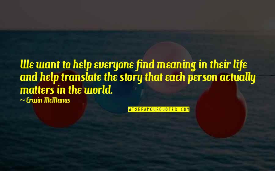 Puisse Conjugaison Quotes By Erwin McManus: We want to help everyone find meaning in Puisse Conjugaison Quotes By Erwin McManus: We want to help everyone find meaning in