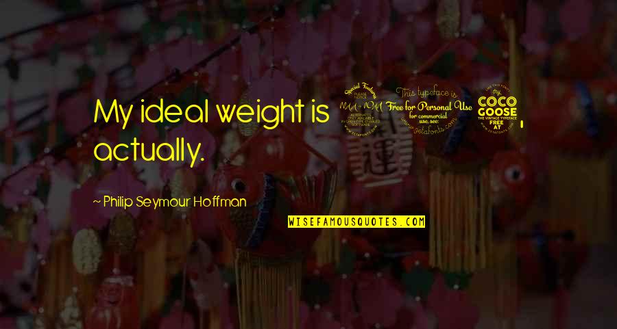 Puisse Conjugaison Quotes By Philip Seymour Hoffman: My ideal weight is 205, actually. Puisse Conjugaison Quotes By Philip Seymour Hoffman: My ideal weight is 205, actually.