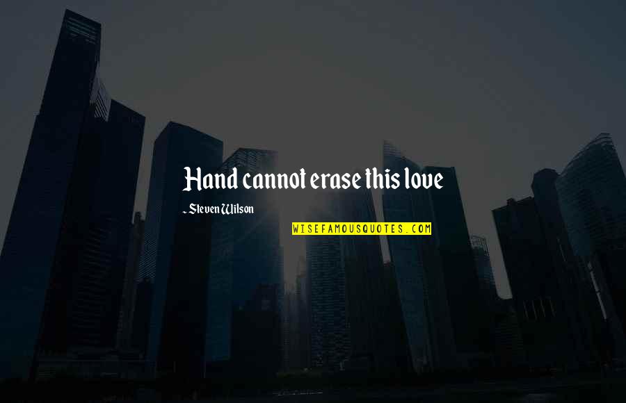 Puits Lafontaine Quotes By Steven Wilson: Hand cannot erase this love Puits Lafontaine Quotes By Steven Wilson: Hand cannot erase this love