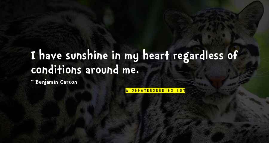 Puiul Fericit Quotes By Benjamin Carson: I have sunshine in my heart regardless of Puiul Fericit Quotes By Benjamin Carson: I have sunshine in my heart regardless of