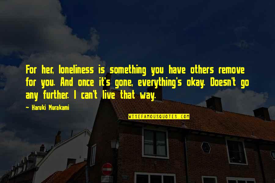 Puiul Meu Quotes By Haruki Murakami: For her, loneliness is something you have others