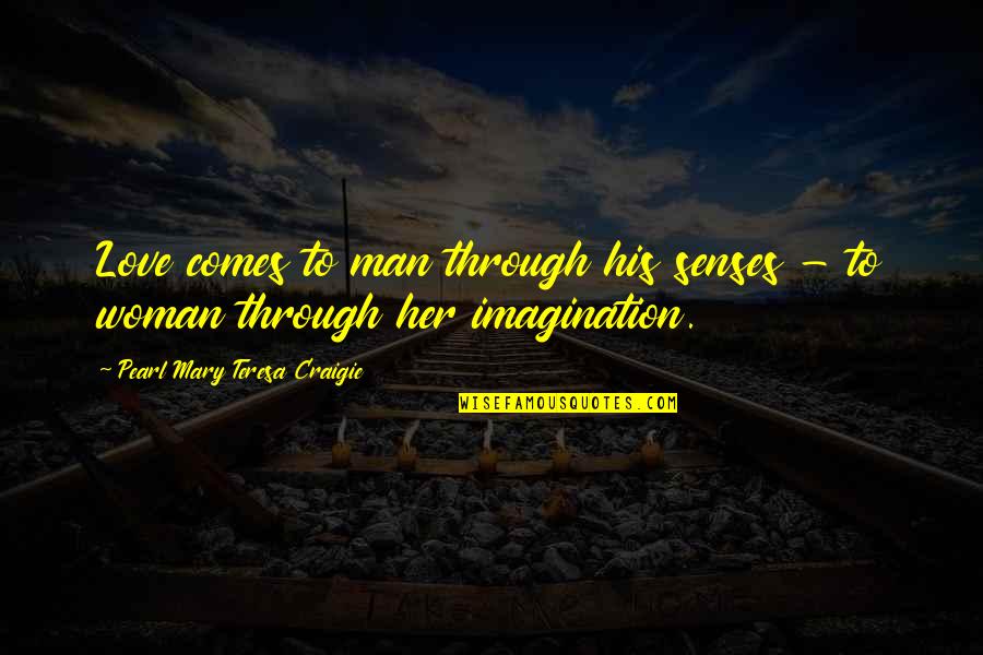 Puiul Meu Quotes By Pearl Mary Teresa Craigie: Love comes to man through his senses -