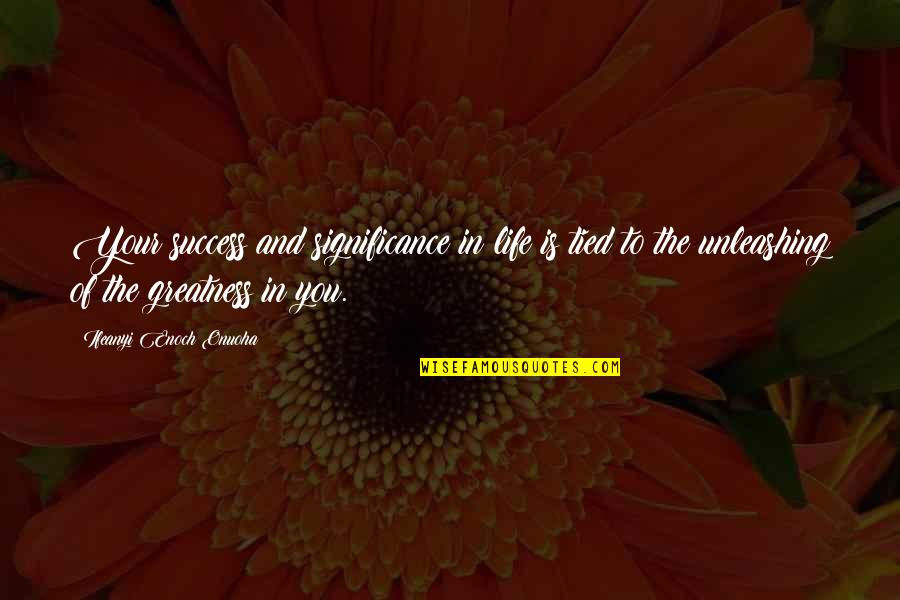 Puja Gupta Quotes By Ifeanyi Enoch Onuoha: Your success and significance in life is tied