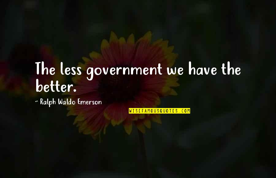 Pujangga Adalah Quotes By Ralph Waldo Emerson: The less government we have the better.