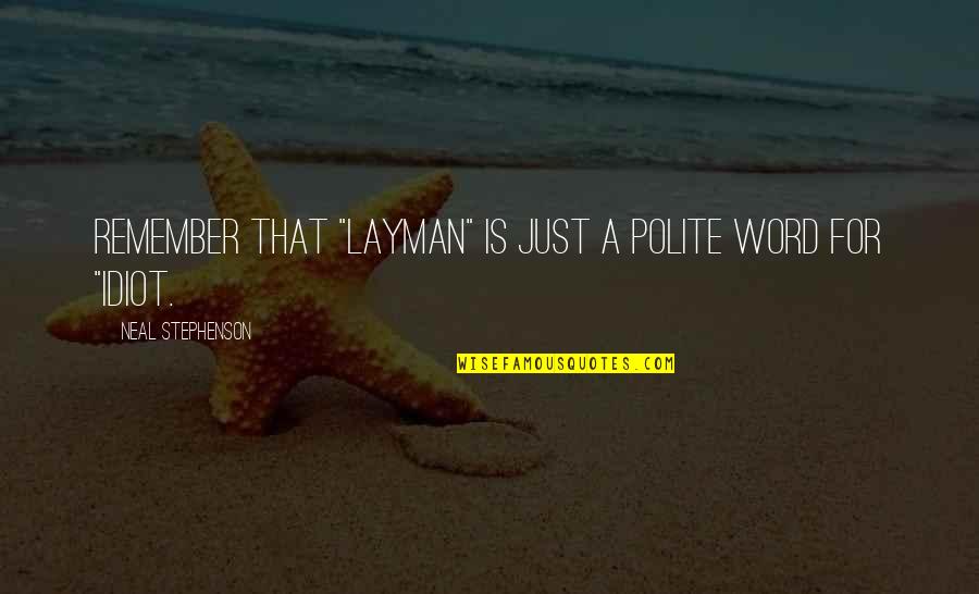 Pujara Stats Quotes By Neal Stephenson: remember that "layman" is just a polite word