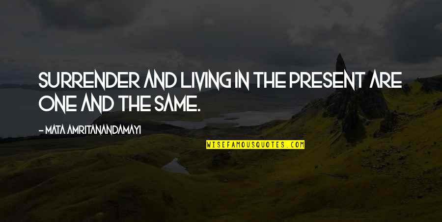 Puji Tuhan Quotes By Mata Amritanandamayi: Surrender and living in the present are one Puji Tuhan Quotes By Mata Amritanandamayi: Surrender and living in the present are one