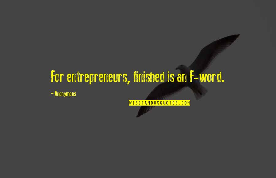 Pujian Bagi Quotes By Anonymous: For entrepreneurs, finished is an F-word. Pujian Bagi Quotes By Anonymous: For entrepreneurs, finished is an F-word.