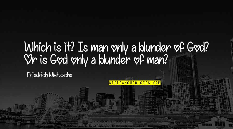 Pujian In English Quotes By Friedrich Nietzsche: Which is it? Is man only a blunder