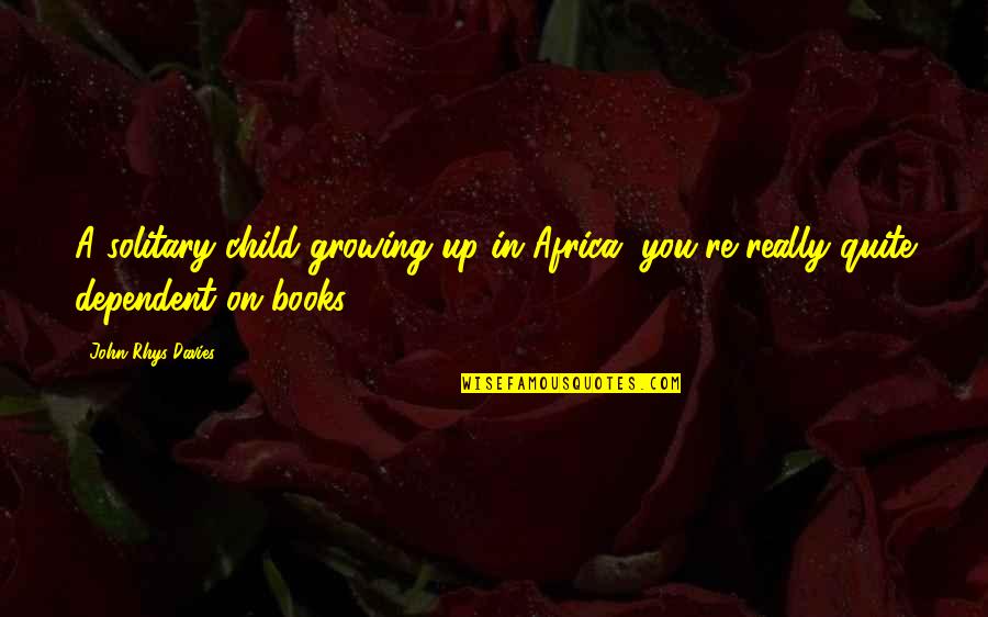 Pujian Rohani Quotes By John Rhys-Davies: A solitary child growing up in Africa, you're