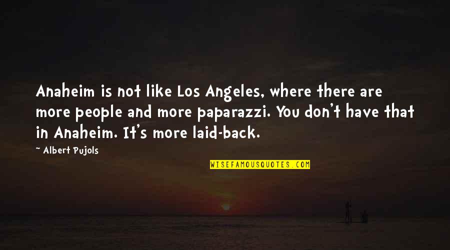 Pujols Quotes By Albert Pujols: Anaheim is not like Los Angeles, where there