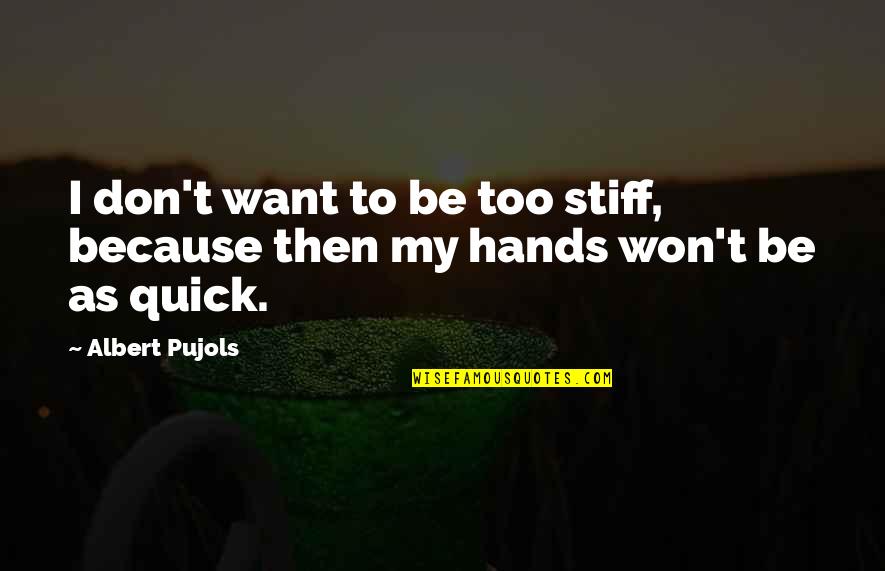 Pujols Quotes By Albert Pujols: I don't want to be too stiff, because