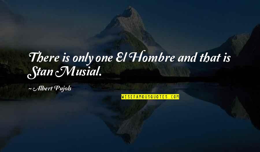 Pujols Quotes By Albert Pujols: There is only one El Hombre and that