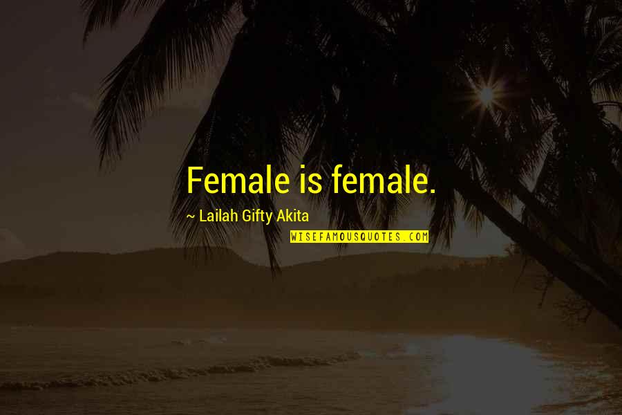 Pujols Quotes By Lailah Gifty Akita: Female is female.