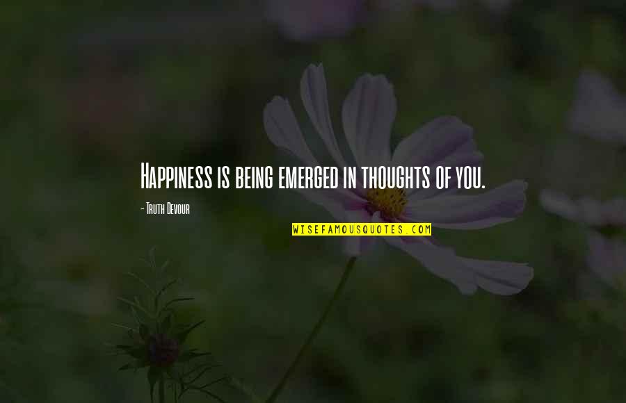 Pujols Swing Quotes By Truth Devour: Happiness is being emerged in thoughts of you. Pujols Swing Quotes By Truth Devour: Happiness is being emerged in thoughts of you.