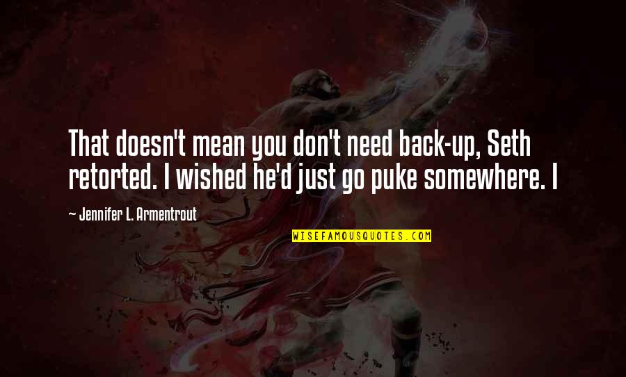 Puke Quotes By Jennifer L. Armentrout: That doesn't mean you don't need back-up, Seth
