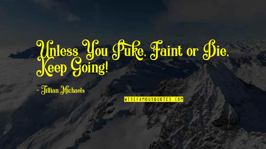 Puke Quotes By Jillian Michaels: Unless You Puke, Faint or Die, Keep Going!