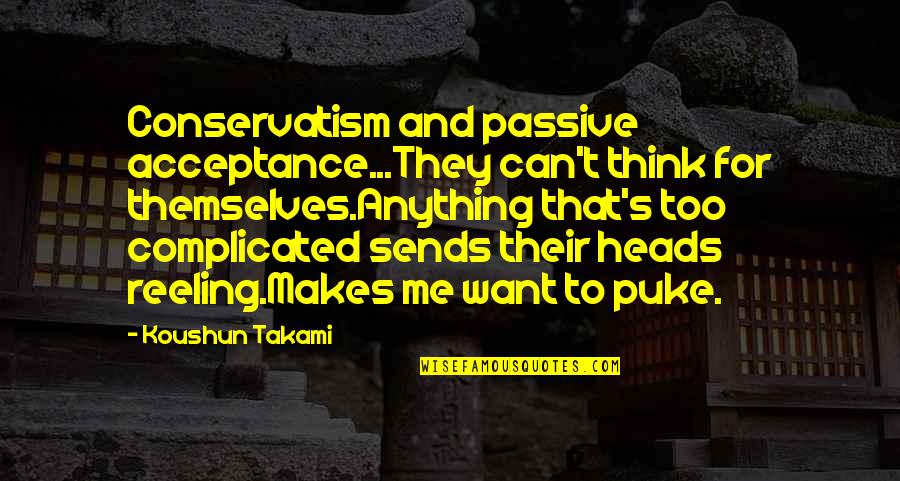 Puke Quotes By Koushun Takami: Conservatism and passive acceptance...They can't think for themselves.Anything