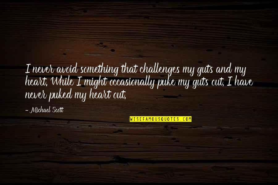 Puke Quotes By Michael Scott: I never avoid something that challenges my guts