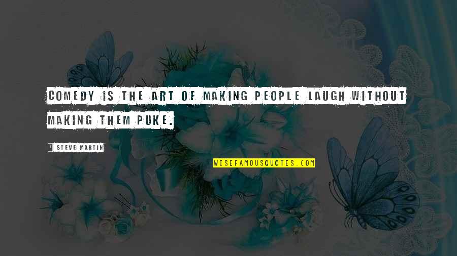 Puke Quotes By Steve Martin: Comedy is the art of making people laugh