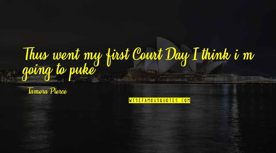 Puke Quotes By Tamora Pierce: Thus went my first Court Day.I think i'm