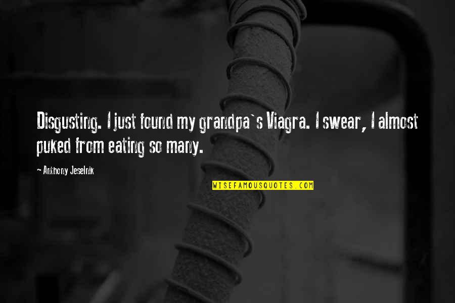 Puked Quotes By Anthony Jeselnik: Disgusting. I just found my grandpa's Viagra. I Puked Quotes By Anthony Jeselnik: Disgusting. I just found my grandpa's Viagra. I