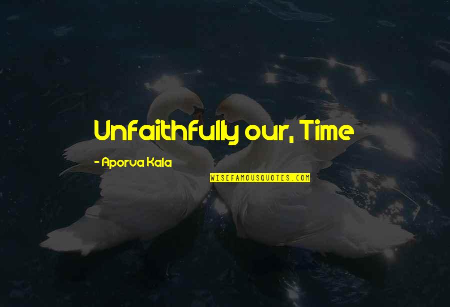 Puked Quotes By Aporva Kala: Unfaithfully our, Time Puked Quotes By Aporva Kala: Unfaithfully our, Time