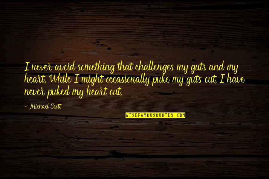 Puked Quotes By Michael Scott: I never avoid something that challenges my guts Puked Quotes By Michael Scott: I never avoid something that challenges my guts