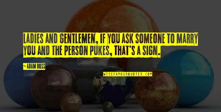 Pukes Quotes By Adam Ross: Ladies and gentlemen, if you ask someone to