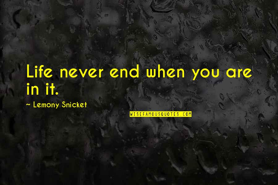 Pukimg Quotes By Lemony Snicket: Life never end when you are in it. Pukimg Quotes By Lemony Snicket: Life never end when you are in it.