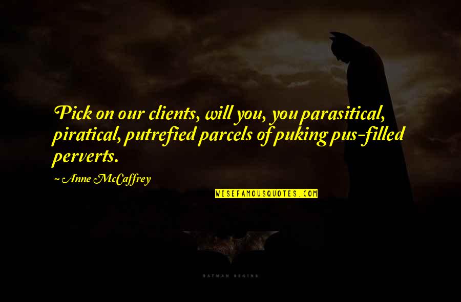Puking Quotes By Anne McCaffrey: Pick on our clients, will you, you parasitical, Puking Quotes By Anne McCaffrey: Pick on our clients, will you, you parasitical,