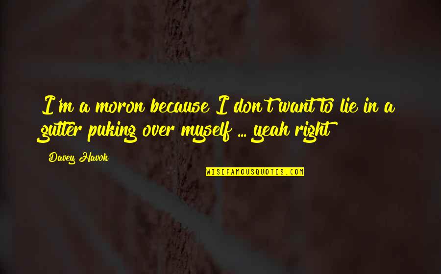 Puking Quotes By Davey Havok: I'm a moron because I don't want to