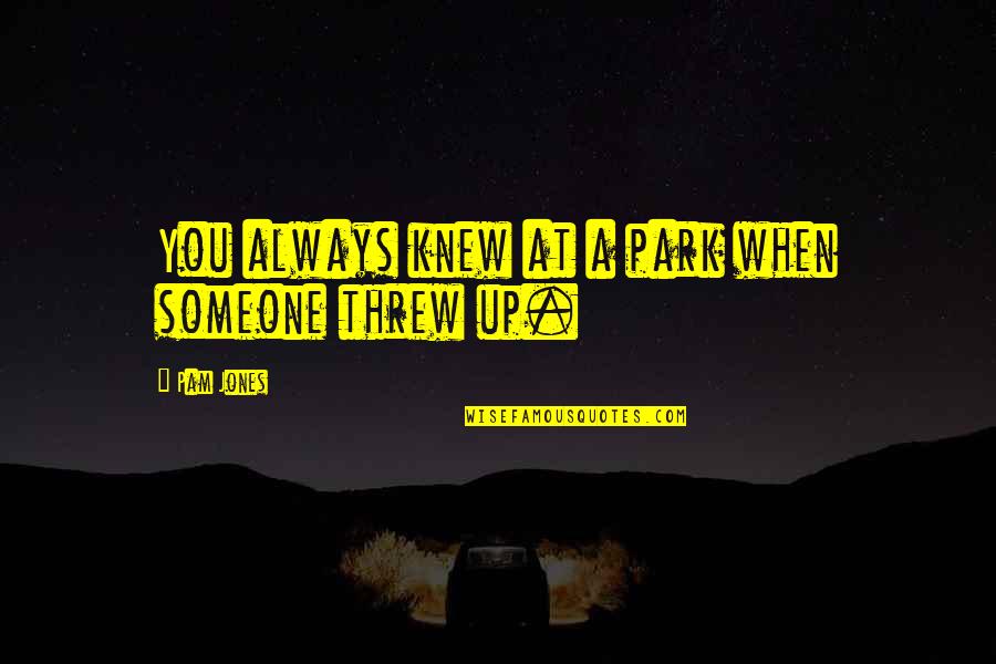 Puking Quotes By Pam Jones: You always knew at a park when someone Puking Quotes By Pam Jones: You always knew at a park when someone